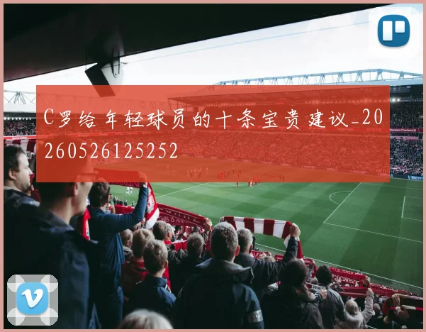 C罗给年轻球员的十条宝贵建议_20260526125252