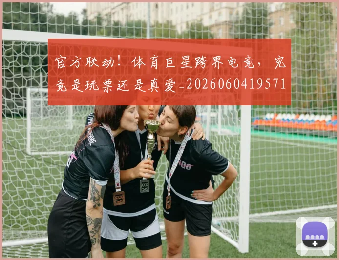 官方联动!体育巨星跨界电竞,究竟是玩票还是真爱_20260604195717