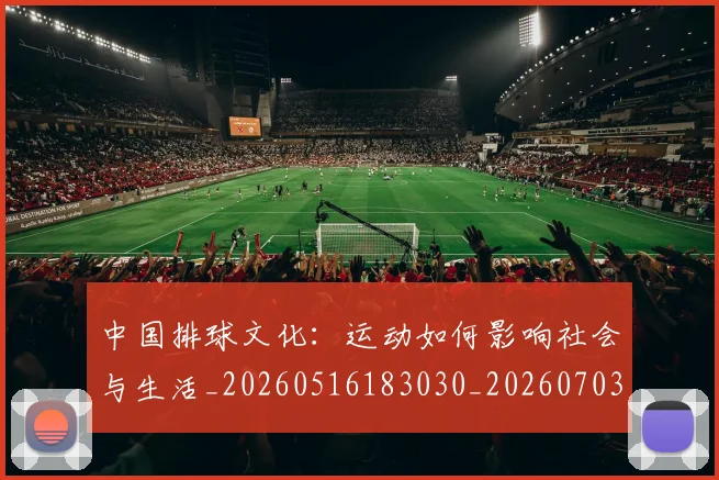 中国排球文化:运动如何影响社会与生活_20260516183030_20260703204942