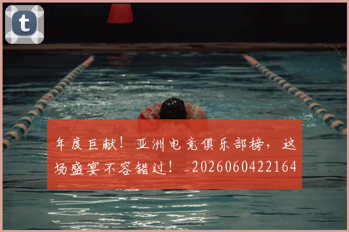 年度巨献！亚洲电竞俱乐部榜，这场盛宴不容错过！_20260604221647