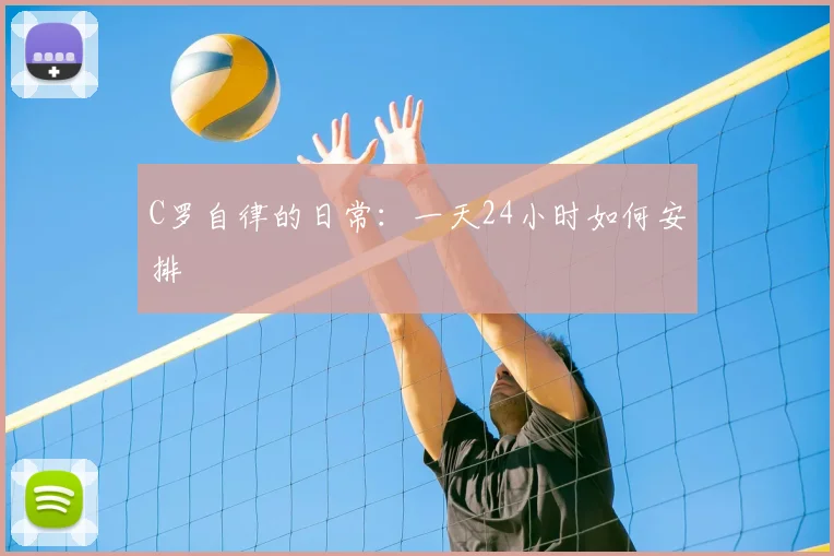 C罗自律的日常:一天24小时如何安排
